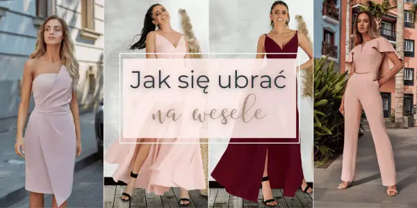 Jak się ubrać na wesele? Uniknij wpadki, zabłyś stylem!