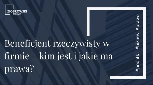 Kim jest beneficjent rzeczywisty w firmie? Dowiedz się o jego prawach i obowiązkach. #podatki #biznes #prawo