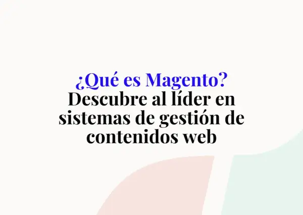 ¿Qué es Magento? Descubre al líder en sistemas de gestión de contenidos web.