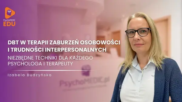Izabela Budzyńska o terapii DBT w zaburzeniach osobowości i trudnościach interpersonalnych. Niezbędne techniki dla psychologa i terapeuty.