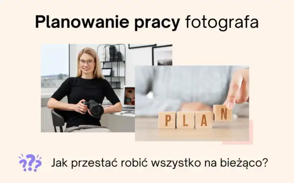 Uśmiechnięta fotografka z aparatem i kostki z napisem PLAN. Jak przestać robić wszystko na bieżąco?