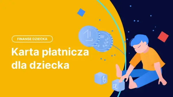 Chcesz wiedzieć, od ilu lat można mieć kartę płatniczą? Ilustracja przedstawia dziecko bawiące się kostkami z literami, monety i tekst "Karta płatnicza dla dziecka".