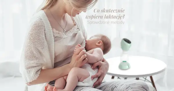Jak zwiększyć laktację laktatorem? Sprawdzone metody dla mam.