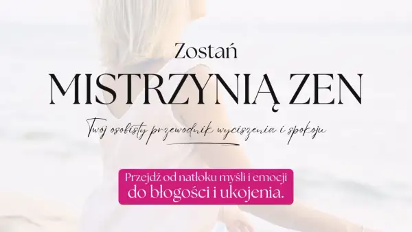 Zostań Mistrzynią Zen. Odkryj swój osobisty przewodnik wyciszenia i spokoju, przejdź od natłoku myśli do błogości.