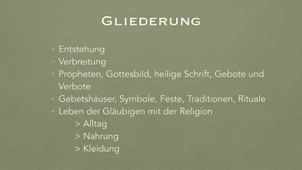 Gliederung: Entstehung, Verbreitung, Propheten, Gottesbild, heilige Schrift, Gebote, Verbote, Gebetshäuser, Symbole, Feste, Traditionen, Rituale, Leben der Gläubigen mit der Religion (Alltag, Nahrung, Kleidung). Was ist das wichtigste im Leben?