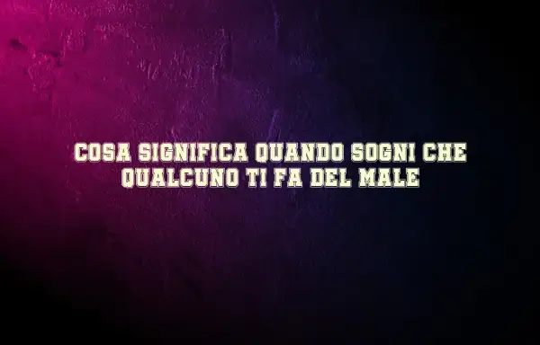 Cosa significa quando sogni che qualcuno ti fa del male? Un incubo che riflette paure o insicurezze.