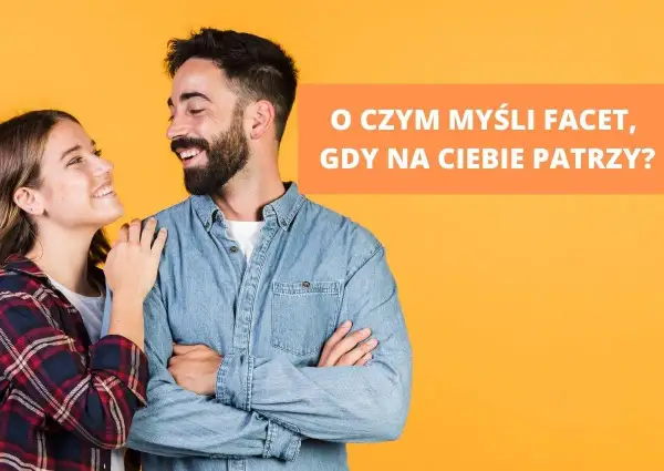 Uśmiechnięta para na pomarańczowym tle. Tekst: "O czym myśli facet, gdy na ciebie patrzy?".
