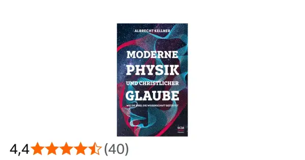 Albrecht Kellner: Moderne Physik und christlicher Glaube. Ein Buch, das die Wissenschaft bestätigt.