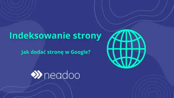 Indeksowanie strony w Google: jak dodać stronę? Grafika z globusem i logo Neadoo.