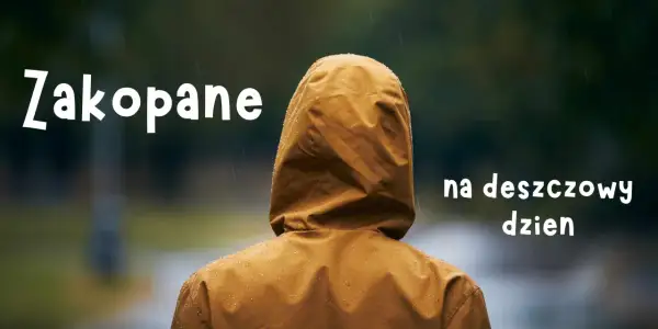 Zakopane na deszczowy dzień. Nawet gdy pada, można znaleźć wiele atrakcji.