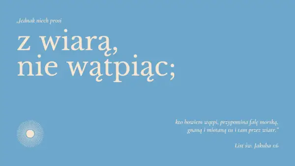 Tapeta z napisami: „Jednak niech prosi z wiarą, nie wątpiąc; kto bowiem wątpi, przypomina falę morską, gnaną i miotaną tu i tam przez wiatr." List św. Jakuba 1:6.