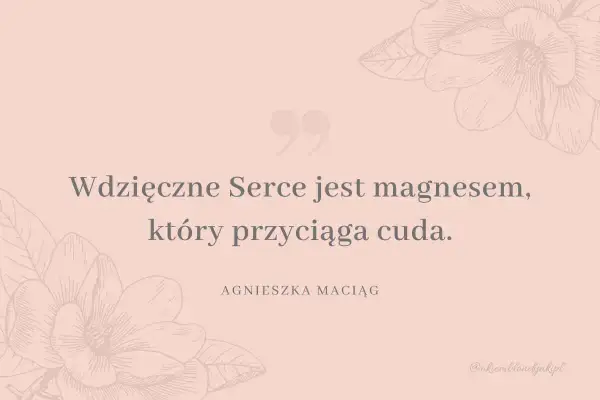 Wdzięczne serce jest magnesem, który przyciąga cuda. To właśnie wdzięczność co to znaczy, gdy czujesz się szczęśliwy.