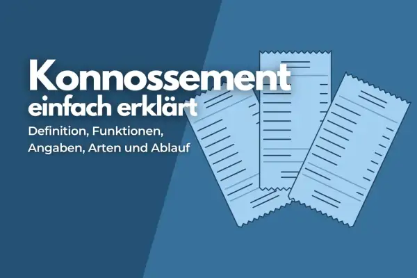 Konnosement einfach erklärt: Definition, Funktionen, Angaben, Arten und Ablauf. Ein wichtiges Dokument, das für den Transport von Waren shipped on board benötigt wird.