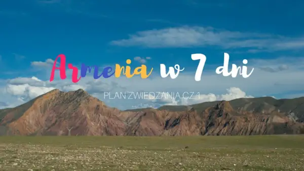 Kolorowe góry i błękitne niebo nad Armenią. Plan zwiedzania cz. 1 - odkryj atrakcje tego kraju w 7 dni!