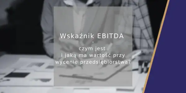 Wskaźnik EBITDA: czym jest i jaką ma wartość przy wycenie przedsiębiorstwa? Poznaj znaczenie tego kluczowego wskaźnika finansowego.