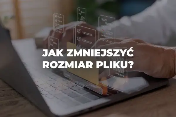 Ręce nad klawiaturą laptopa, wirtualne dokumenty unoszą się w powietrzu. Pytanie: jak zmniejszyć rozmiar pliku?