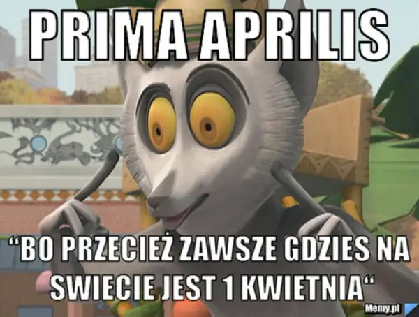 Król Julian z Madagaskaru, z wielkimi oczami, mówi: "Bo przecież zawsze gdzieś na świecie jest 1 kwietnia". Idealny tekst na prima aprilis żarty!