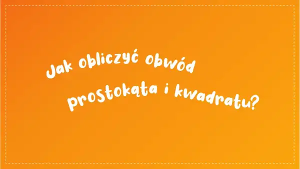 Jak obliczyć obwód prostokąta i kwadratu? Biały tekst na pomarańczowym tle.