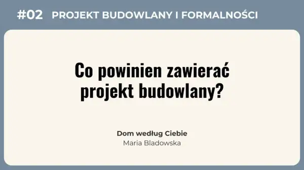 #02 Projekt budowlany i formalności. Co powinien zawierać projekt budowlany? Kluczowe elementy projektu budowlanego dla domu według Ciebie.