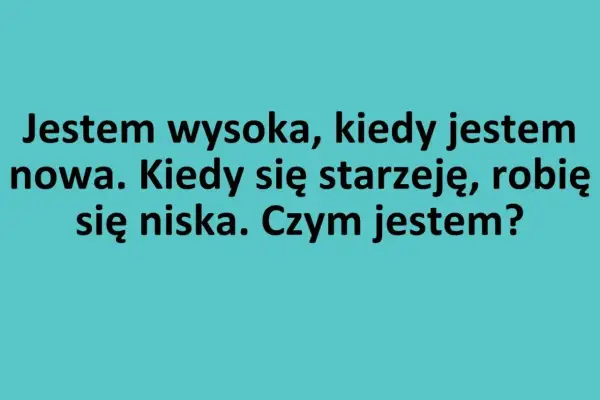 Zagadki logiczne: Jestem wysoka, gdy jestem nowa, a niska, gdy się starzeję. Czym jestem?