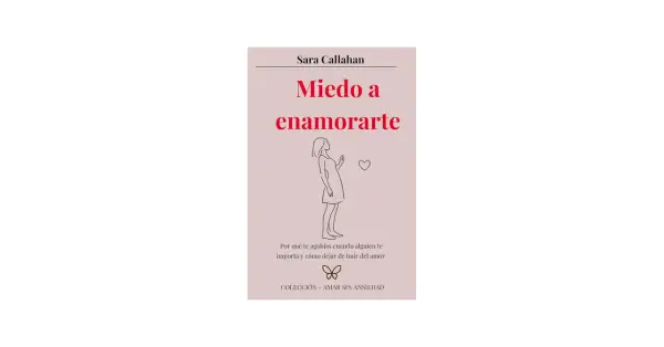 Libro "Miedo a enamorarte" de Sara Callahan. Explora cómo actuar con un hombre que tiene miedo a enamorarse y cómo dejar de huir del amor.