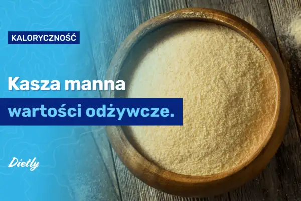Ile kalorii ma kasza manna? Kaloryczność, IG i dieta pełna prawda