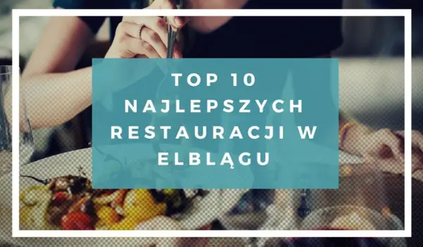 Elbląg gdzie zjeść – najlepsze miejsca na smaczny posiłek w mieście