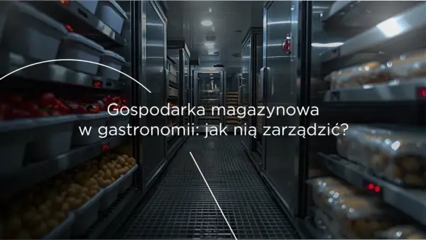 Chłodnie i magazyny w gastronomii pełne produktów. Efektywne zarządzanie nimi to klucz do sukcesu.
