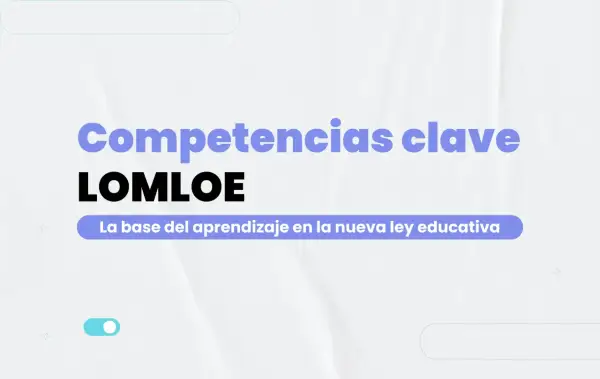 Competencias clave LOMLOE: la base del aprendizaje en la nueva ley educativa.