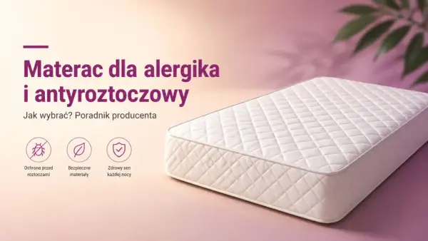 Materac dla alergika i antyroztoczowy. Zapewnia ochronę przed roztoczami, wykonany z bezpiecznych materiałów dla zdrowego snu.