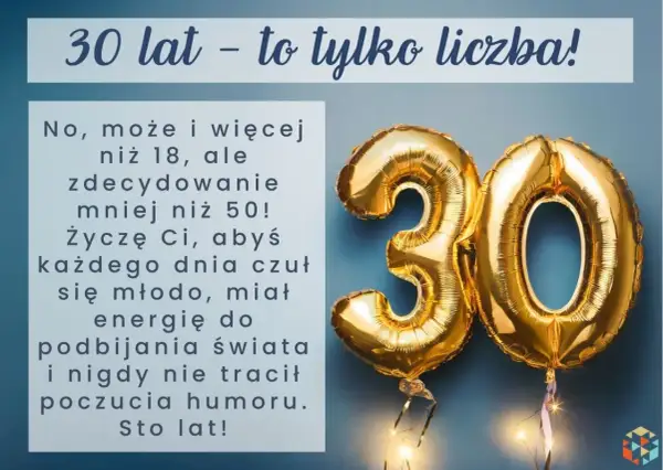 Złote balony z cyfrą 30 i życzenia na 30 urodziny: "30 lat - to tylko liczba! Życzę Ci, abyś każdego dnia czuł się młodo, miał energię do podbijania świata i nigdy nie tracił poczucia humoru. Sto lat!