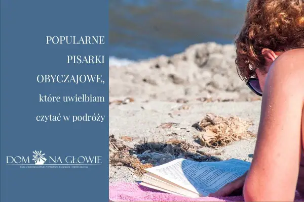 Popularne polskie pisarki obyczajowe umilają mi podróże. Relaks na plaży z dobrą książką.
