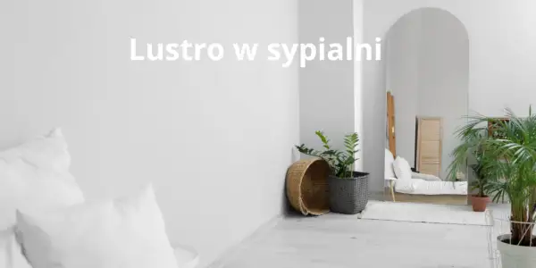 Lustro naprzeciwko łóżka: Czy kradnie Twój sen? Psychologia i porady