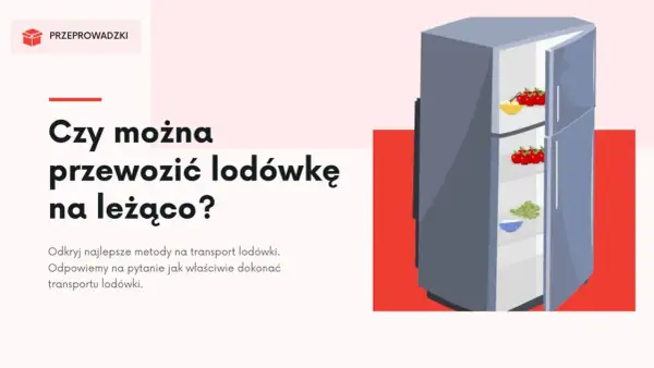 Czy można przewozić lodówkę na leżąco? Ilustracja przedstawia otwartą lodówkę z owocami w środku, obok tekstu z tym pytaniem.
