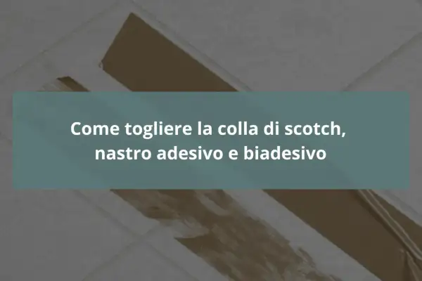 Guida su come togliere la colla dal pavimento, residui di scotch, nastro adesivo e biadesivo.
