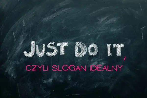 JUST DO IT", czyli slogan idealny. Ta prosta fraza pokazuje siłę hasła, motywując do działania.
