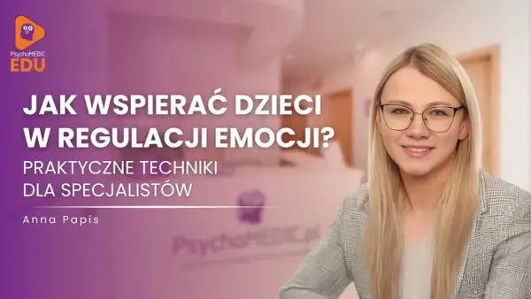 Anna Papis, ekspertka od emocji dziecka, prezentuje techniki wspierania dzieci w regulacji emocji.