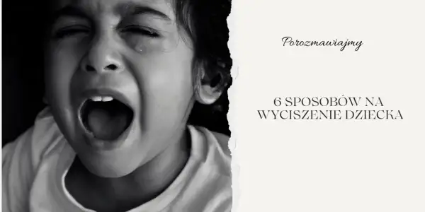 Zrozumienie, jak wyciszyć 3 latka, jest kluczowe. Na zdjęciu widać płaczące dziecko, a obok tekst: "6 sposobów na wyciszenie dziecka".