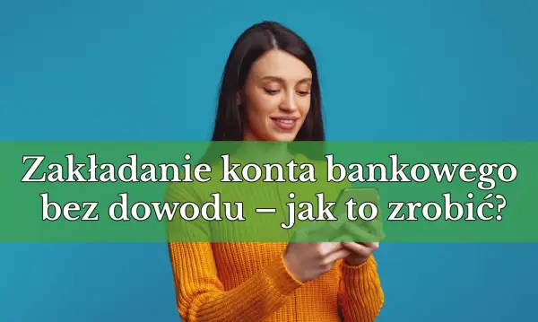 Kobieta z uśmiechem patrzy na telefon, na którym widnieje napis "Zakładanie konta bankowego bez dowodu – jak to zrobić?". Szybkie i łatwe konto bankowe online bez selfie.