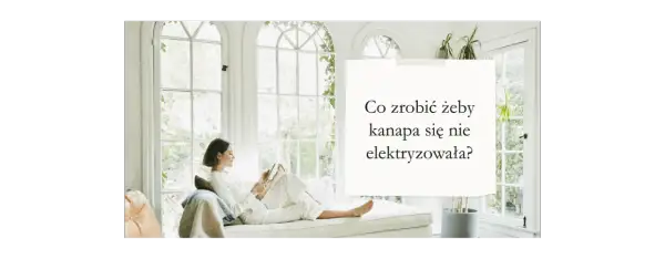 Skuteczne sposoby, jak zapobiec elektryzowaniu się kanapy