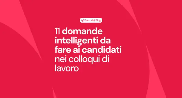 11 domande intelligenti da fare ai candidati nei colloqui di lavoro.