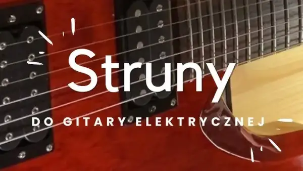 Jak wybrać struny do gitary elektrycznej, aby uniknąć błędów?