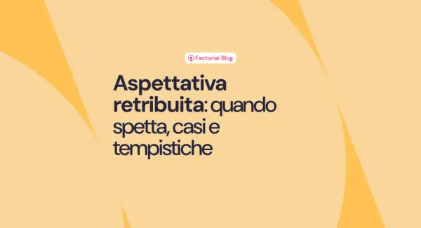 Aspettativa retribuita: quando spetta, casi e tempistiche. Il blog di Factorial spiega tutto.