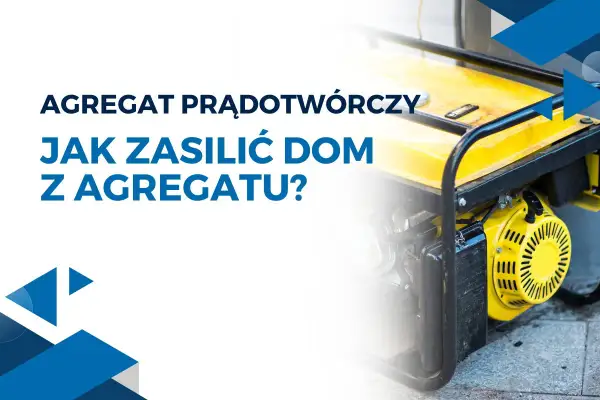 Agregat prądotwórczy. Dowiedz się, jak podłączyć agregat prądotwórczy do instalacji domowej, aby zapewnić zasilanie w razie awarii.
