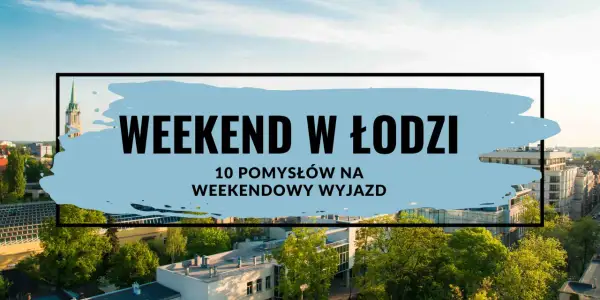 Weekend w Łodzi: 10 pomysłów na weekendowy wyjazd". Widok na miasto z wieżą kościelną i budynkami.