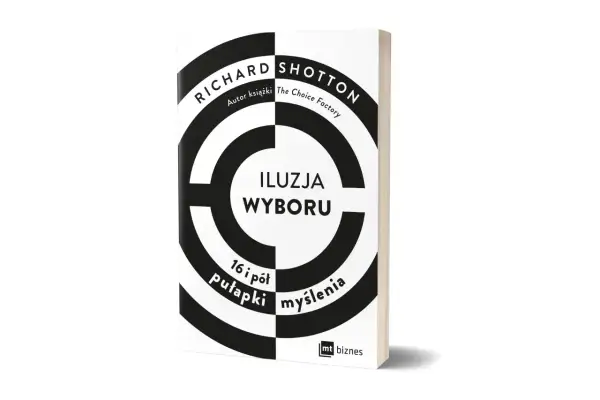 Książka "Iluzja wyboru" Richarda Shottona, autora "The Choice Factory", analizuje 16 i pół pułapek myślenia. Poznaj, co to bowaryzm i jak unikać błędów poznawczych.
