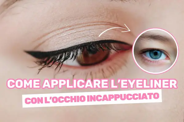 Occhio incappucciato con eyeliner definito. Tutorial per un trucco impeccabile.