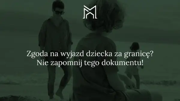 Zgoda jednego rodzica na wyjazd dziecka za granicę to ważny dokument. Nie zapomnij o nim, planując wakacje!