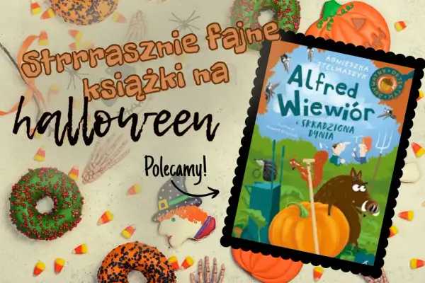 Strrrasznie fajne książki na halloween! Polecamy Alfreda Wiewióra i Skradzioną Dynię.