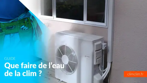 Un technicien avec sa caisse à outils près d'une unité extérieure de climatisation. Le guide "Que faire de l'eau de la clim ?" est affiché.